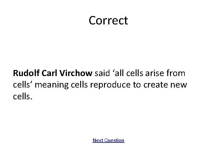 Correct Rudolf Carl Virchow said ‘all cells arise from cells’ meaning cells reproduce to