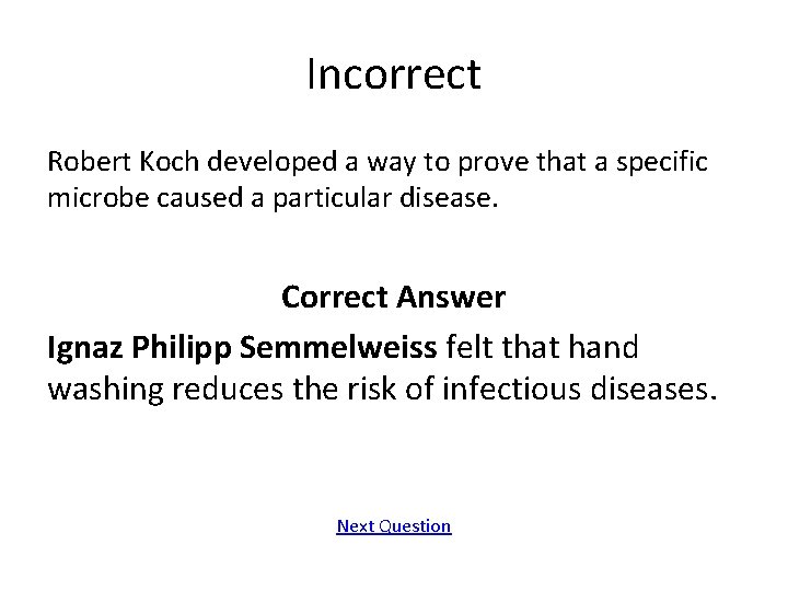 Incorrect Robert Koch developed a way to prove that a specific microbe caused a
