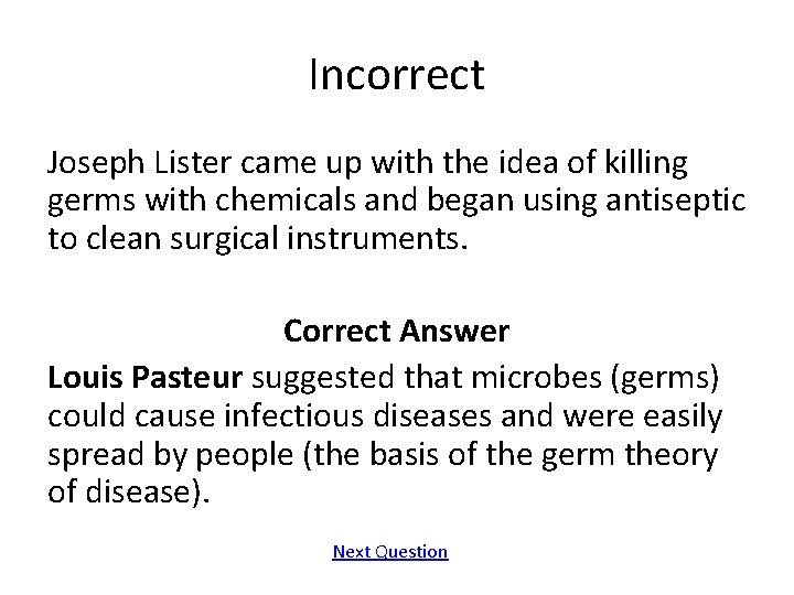 Incorrect Joseph Lister came up with the idea of killing germs with chemicals and