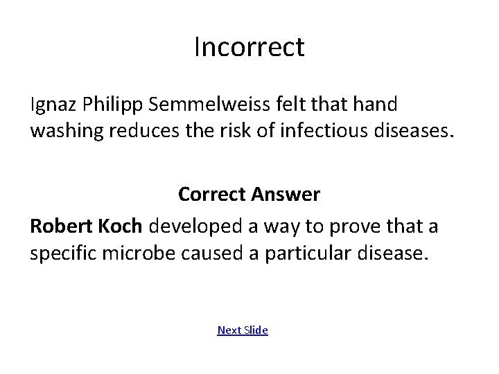 Incorrect Ignaz Philipp Semmelweiss felt that hand washing reduces the risk of infectious diseases.