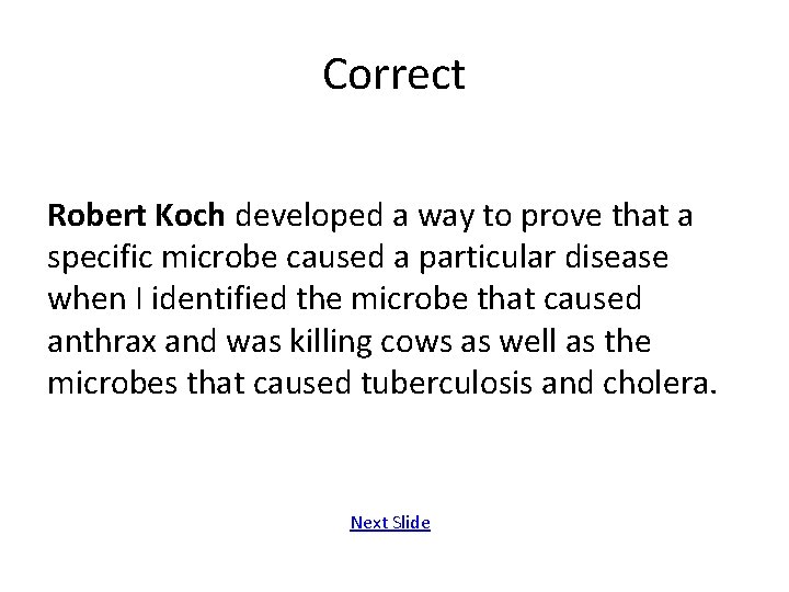 Correct Robert Koch developed a way to prove that a specific microbe caused a