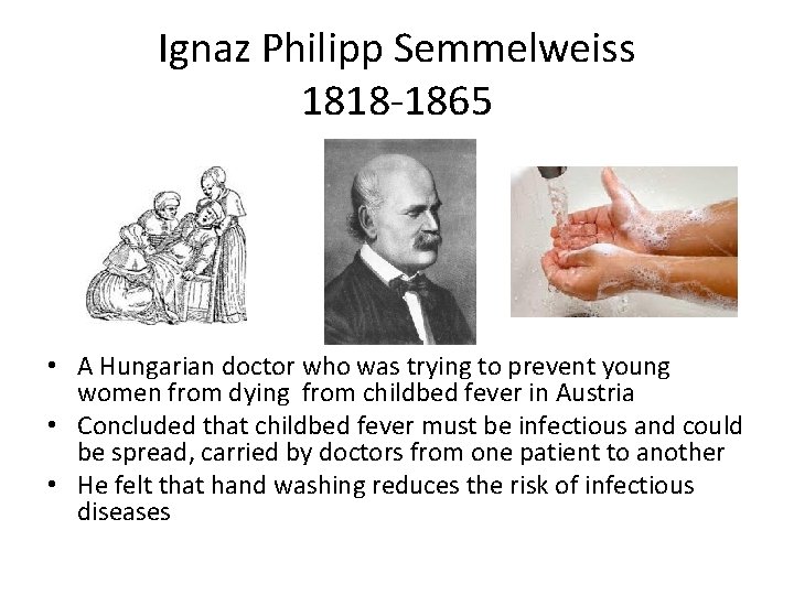 Ignaz Philipp Semmelweiss 1818 -1865 • A Hungarian doctor who was trying to prevent