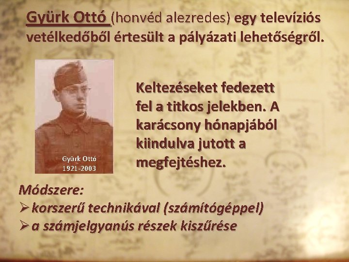 Gyürk Ottó (honvéd alezredes) egy televíziós vetélkedőből értesült a pályázati lehetőségről. Gyürk Ottó 1921
