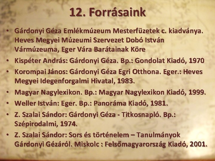 12. Forrásaink • Gárdonyi Géza Emlékmúzeum Mesterfüzetek c. kiadványa. Heves Megyei Múzeumi Szervezet Dobó
