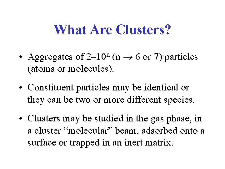 What Are Clusters? • Aggregates of 2– 10 n (n 6 or 7) particles