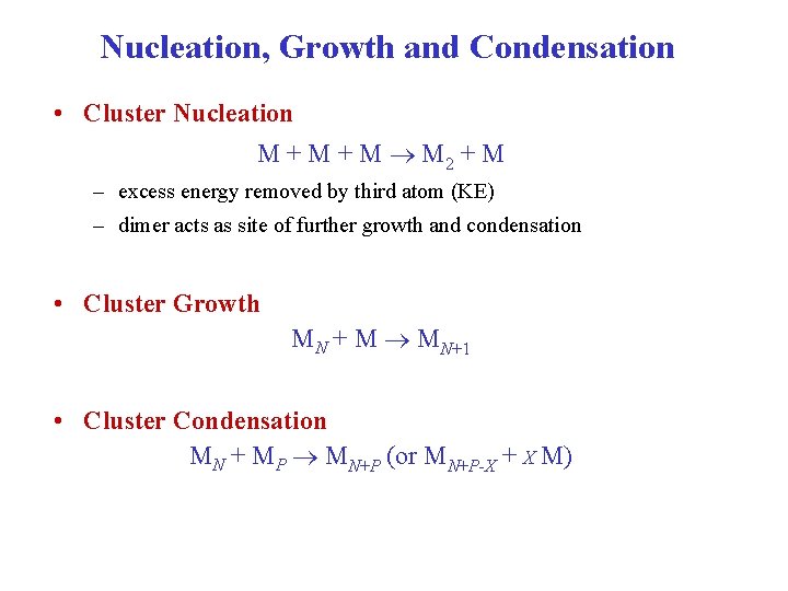 Nucleation, Growth and Condensation • Cluster Nucleation M + M M 2 + M