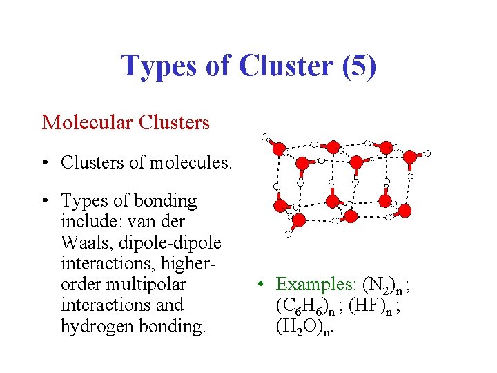 Types of Cluster (5) Molecular Clusters • Clusters of molecules. • Types of bonding