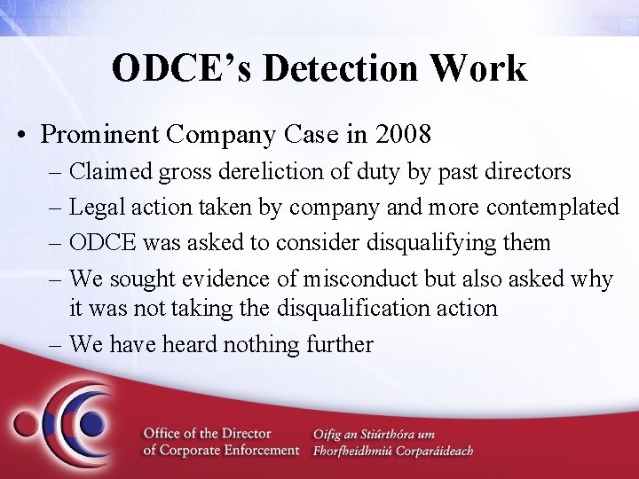 ODCE’s Detection Work • Prominent Company Case in 2008 – Claimed gross dereliction of