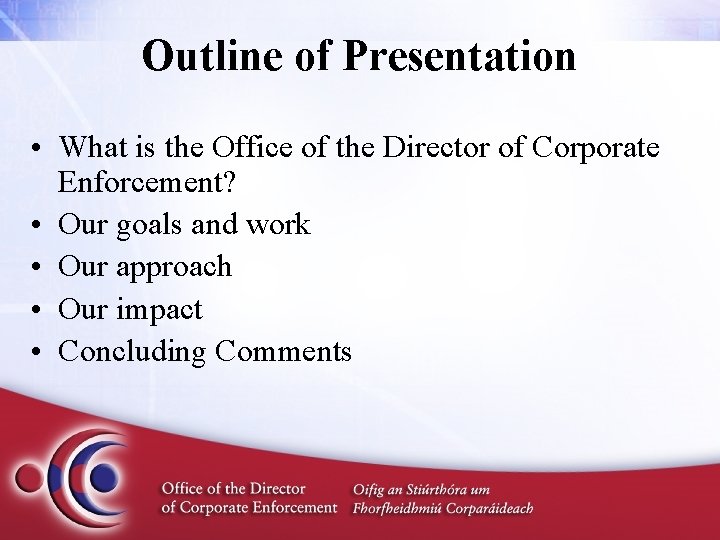 Outline of Presentation • What is the Office of the Director of Corporate Enforcement?
