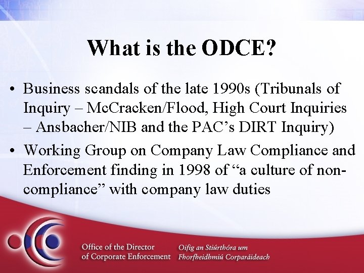 What is the ODCE? • Business scandals of the late 1990 s (Tribunals of