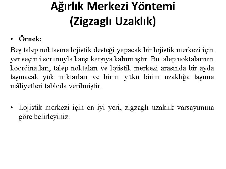 Ağırlık Merkezi Yöntemi (Zigzaglı Uzaklık) • Örnek: Beş talep noktasına lojistik desteği yapacak bir