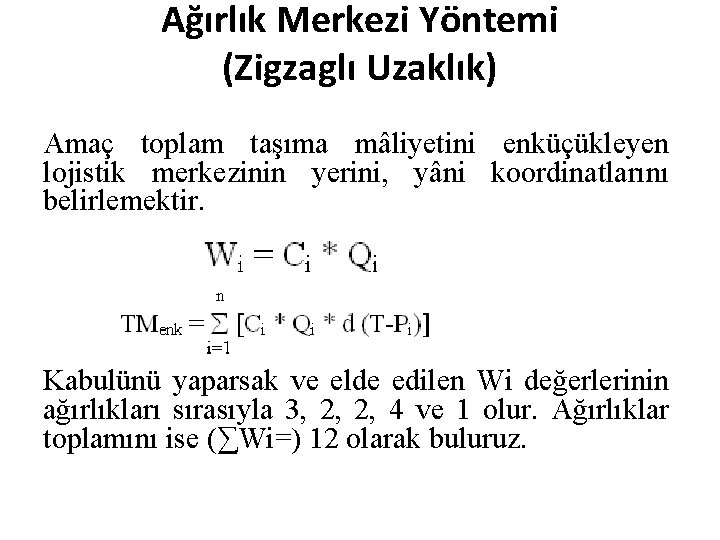 Ağırlık Merkezi Yöntemi (Zigzaglı Uzaklık) Amaç toplam taşıma mâliyetini enküçükleyen lojistik merkezinin yerini, yâni