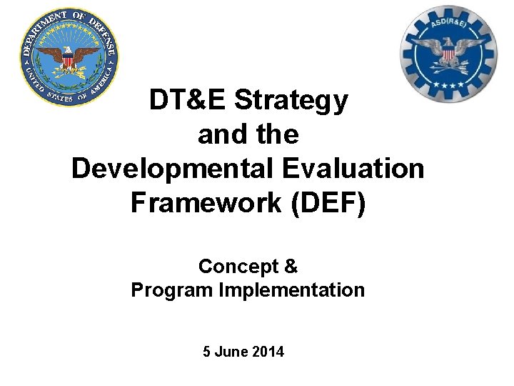 DT&E Strategy and the Developmental Evaluation Framework (DEF) Concept & Program Implementation 5 June