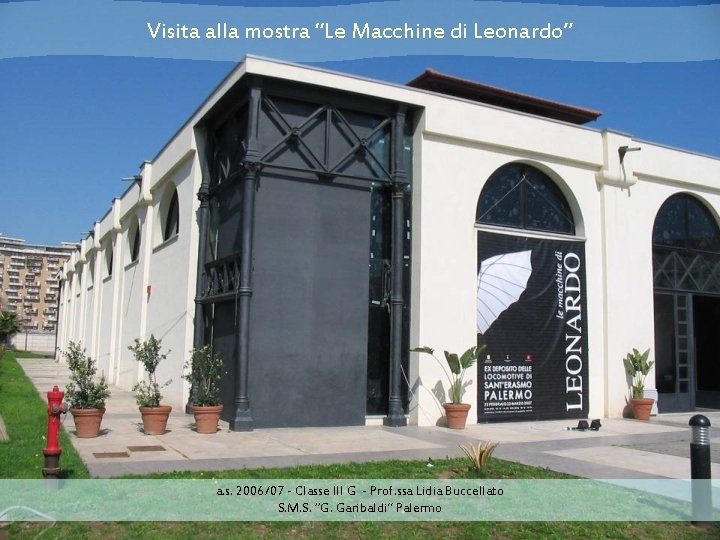 Visita alla mostra “Le Macchine di Leonardo” a. s. 2006/07 - Classe III G