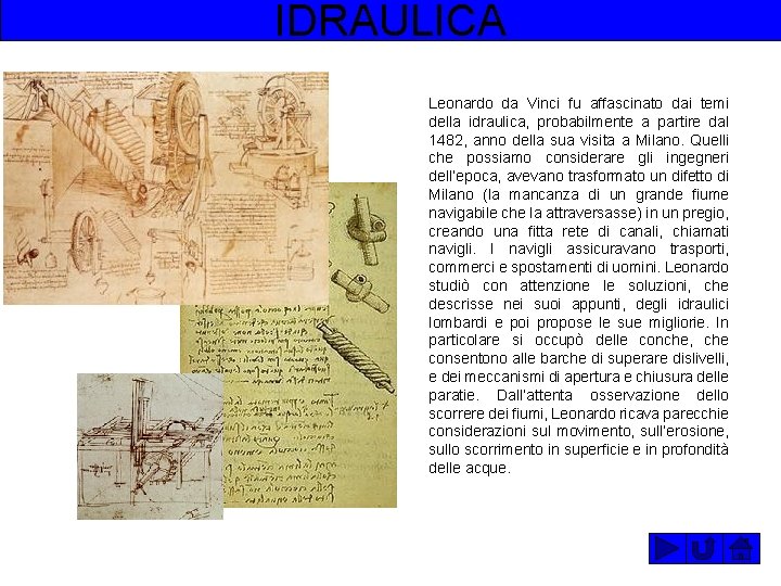 IDRAULICA Leonardo da Vinci fu affascinato dai temi della idraulica, probabilmente a partire dal
