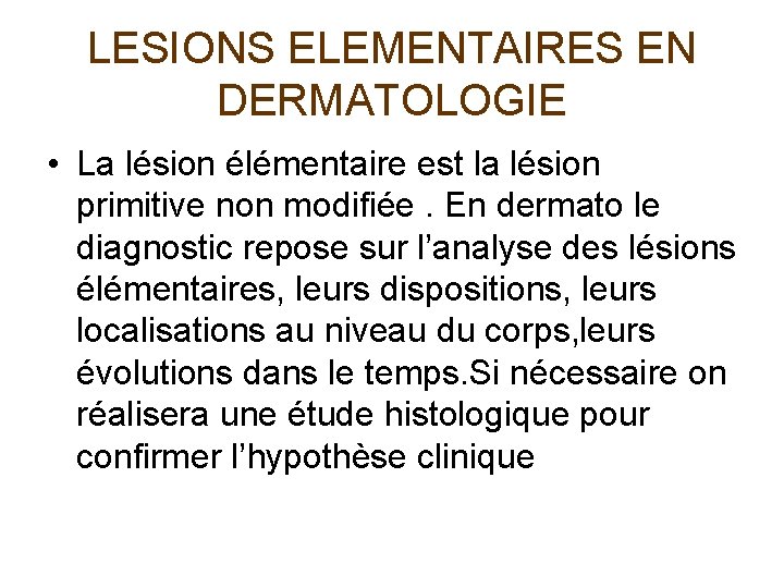 LESIONS ELEMENTAIRES EN DERMATOLOGIE • La lésion élémentaire est la lésion primitive non modifiée.