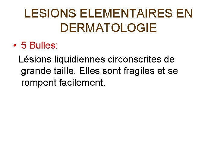 LESIONS ELEMENTAIRES EN DERMATOLOGIE • 5 Bulles: Lésions liquidiennes circonscrites de grande taille. Elles