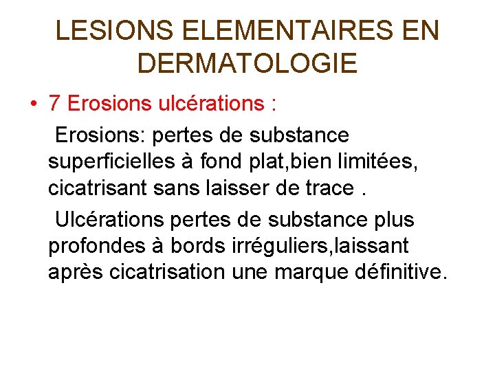 LESIONS ELEMENTAIRES EN DERMATOLOGIE • 7 Erosions ulcérations : Erosions: pertes de substance superficielles