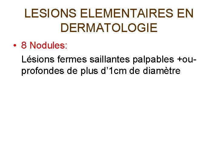 LESIONS ELEMENTAIRES EN DERMATOLOGIE • 8 Nodules: Lésions fermes saillantes palpables +ou- profondes de