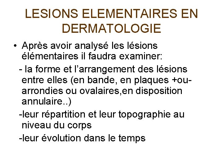 LESIONS ELEMENTAIRES EN DERMATOLOGIE • Après avoir analysé les lésions élémentaires il faudra examiner: