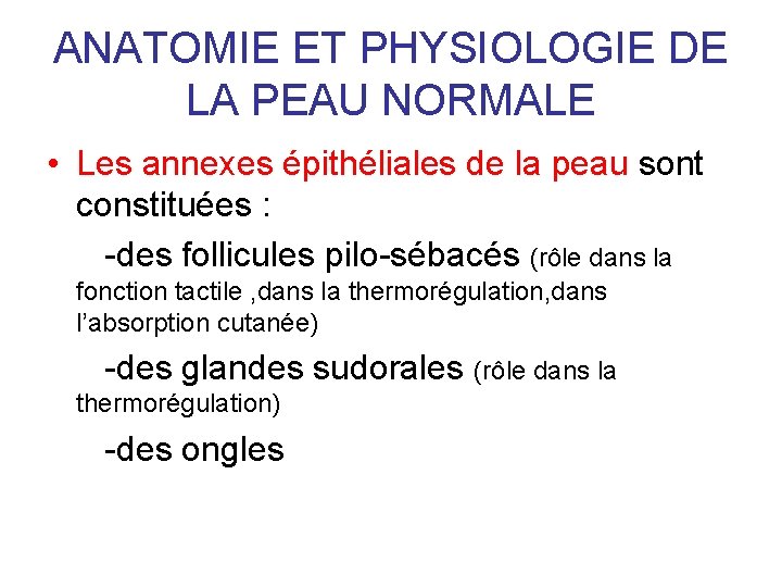 ANATOMIE ET PHYSIOLOGIE DE LA PEAU NORMALE • Les annexes épithéliales de la peau