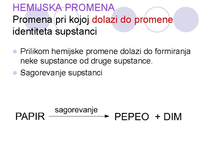 HEMIJSKA PROMENA Promena pri kojoj dolazi do promene identiteta supstanci Prilikom hemijske promene dolazi