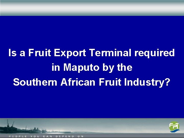 Is a Fruit Export Terminal required in Maputo by the Southern African Fruit Industry?