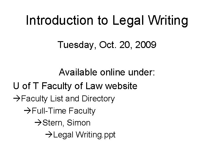 Introduction to Legal Writing Tuesday, Oct. 20, 2009 Available online under: U of T