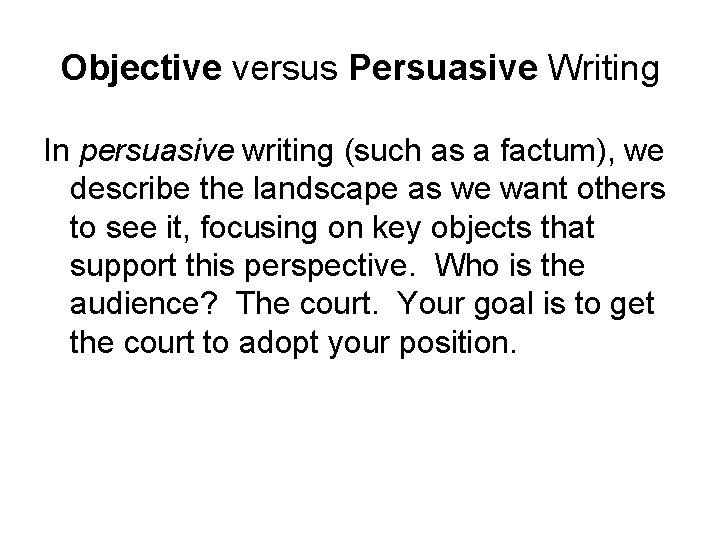 Objective versus Persuasive Writing In persuasive writing (such as a factum), we describe the