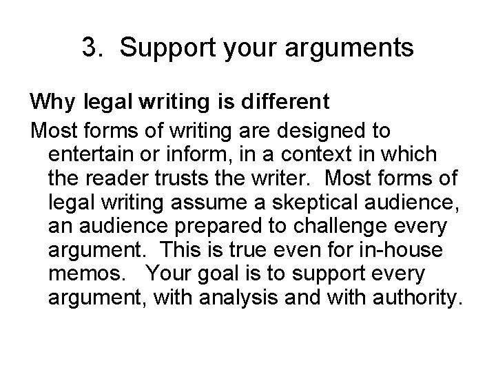 3. Support your arguments Why legal writing is different Most forms of writing are