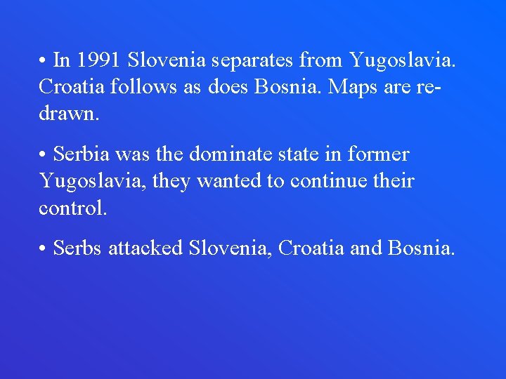  • In 1991 Slovenia separates from Yugoslavia. Croatia follows as does Bosnia. Maps