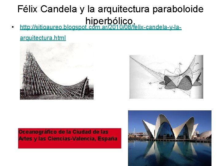 Félix Candela y la arquitectura paraboloide hiperbólico. • http: //sitioaureo. blogspot. com. ar/2010/08/felix-candela-y-laarquitectura. html Félix Candela y la arquitectura paraboloide hiperbólico. • http: //sitioaureo. blogspot. com. ar/2010/08/felix-candela-y-laarquitectura. html