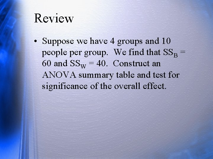 Review • Suppose we have 4 groups and 10 people per group. We find