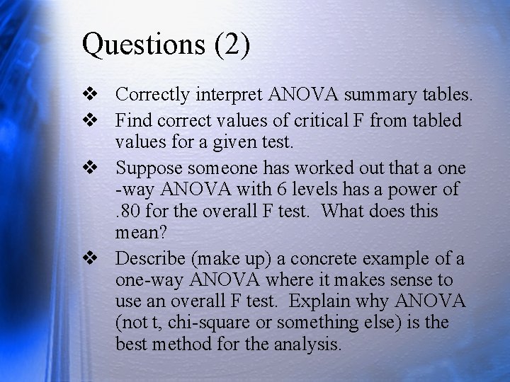 Questions (2) v Correctly interpret ANOVA summary tables. v Find correct values of critical