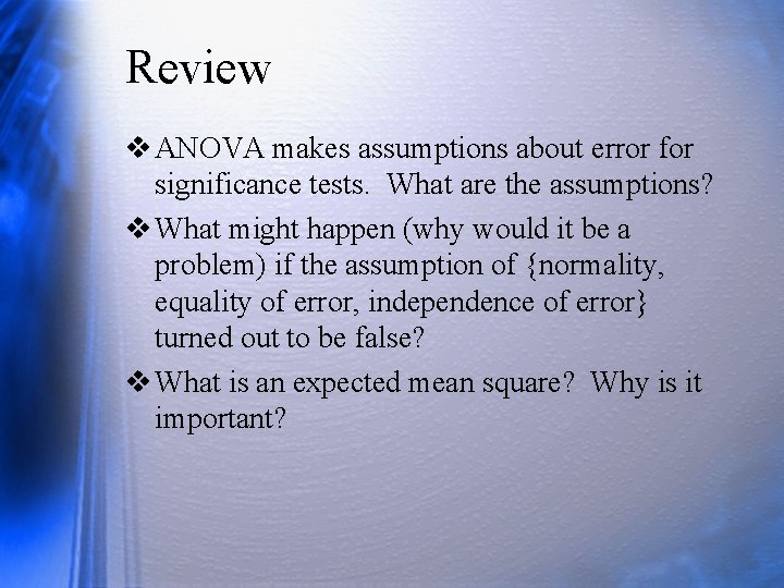 Review v ANOVA makes assumptions about error for significance tests. What are the assumptions?