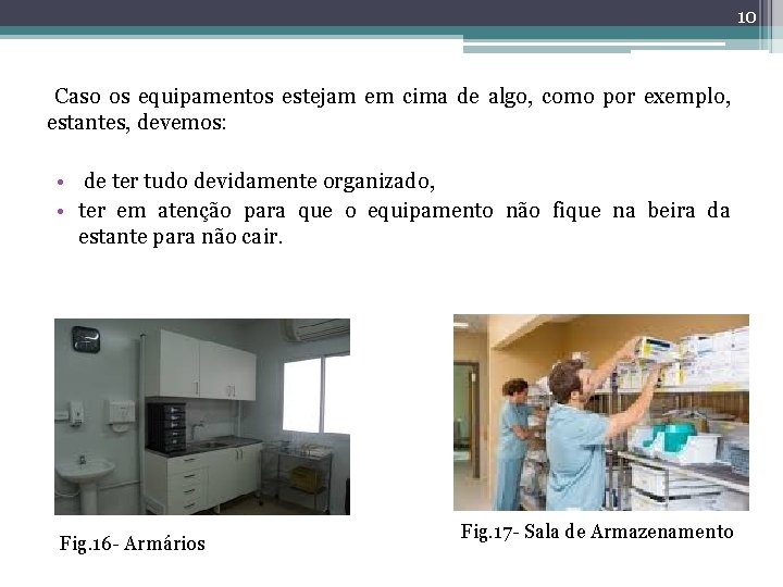 10 Caso os equipamentos estejam em cima de algo, como por exemplo, estantes, devemos: