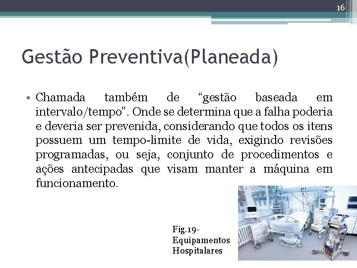 16 Gestão Preventiva(Planeada) • Chamada também de “gestão baseada em intervalo/tempo”. Onde se determina