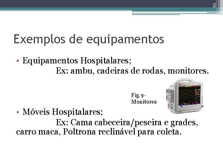 5 Exemplos de equipamentos • Equipamentos Hospitalares; Ex: ambu, cadeiras de rodas, monitores. Fig.