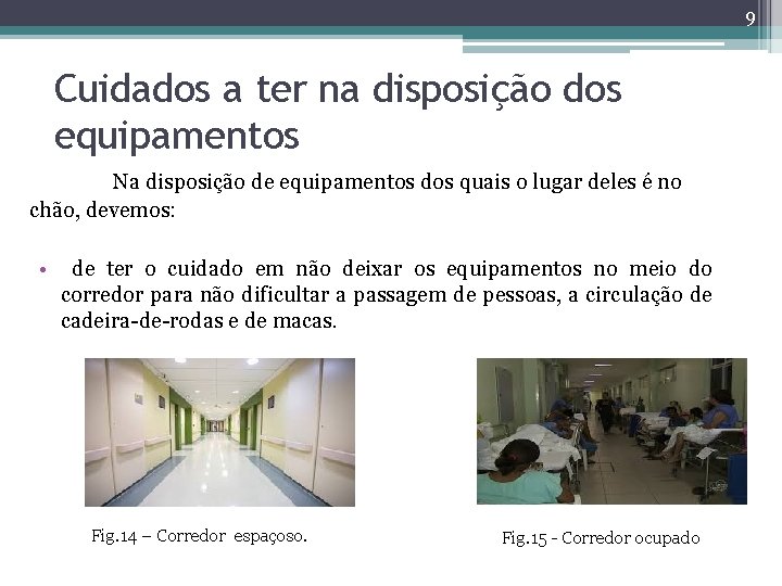 9 Cuidados a ter na disposição dos equipamentos Na disposição de equipamentos dos quais