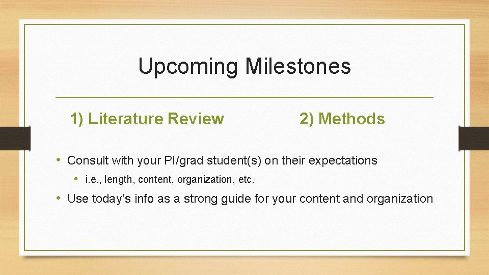 Upcoming Milestones 1) Literature Review 2) Methods • Consult with your PI/grad student(s) on