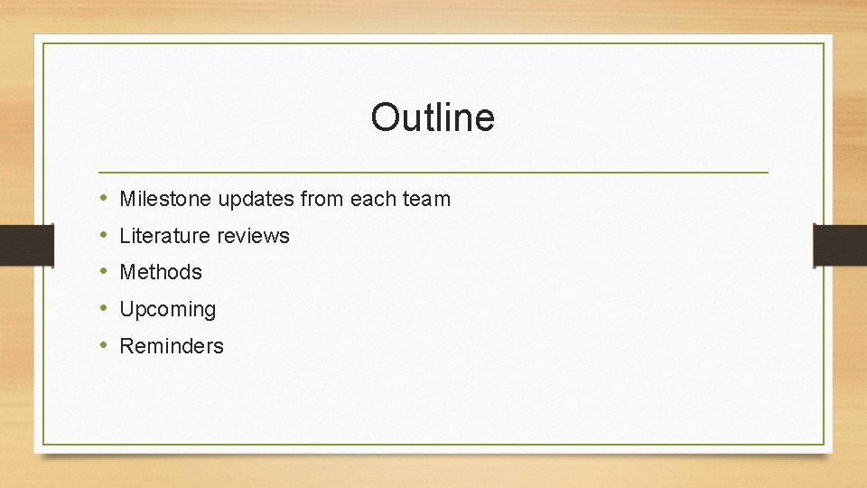 Outline • • • Milestone updates from each team Literature reviews Methods Upcoming Reminders