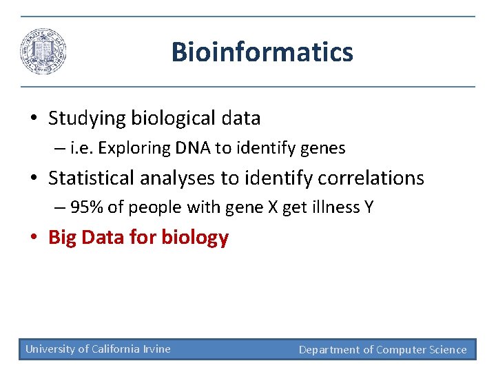 Bioinformatics • Studying biological data – i. e. Exploring DNA to identify genes •