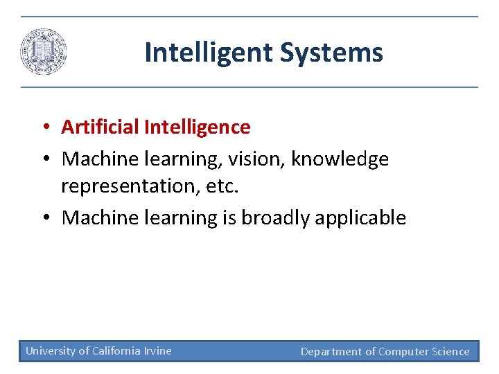 Intelligent Systems • Artificial Intelligence • Machine learning, vision, knowledge representation, etc. • Machine