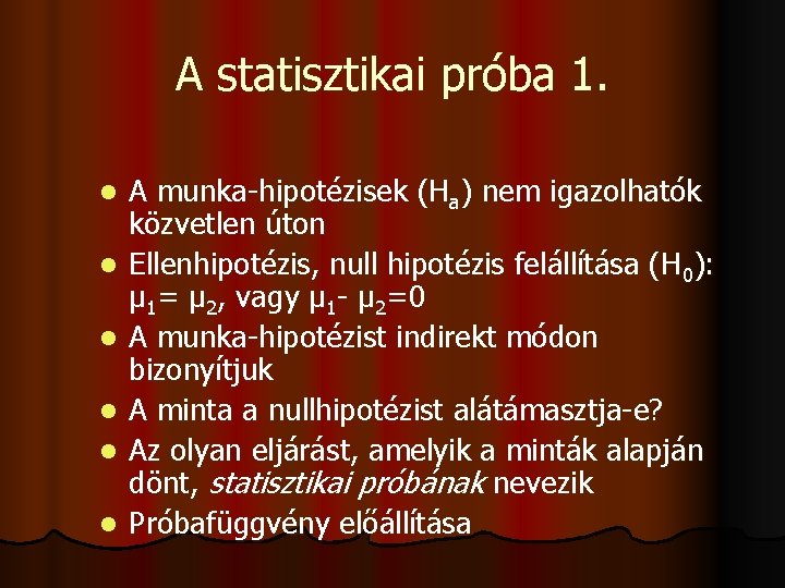 A statisztikai próba 1. l l l A munka-hipotézisek (Ha) nem igazolhatók közvetlen úton