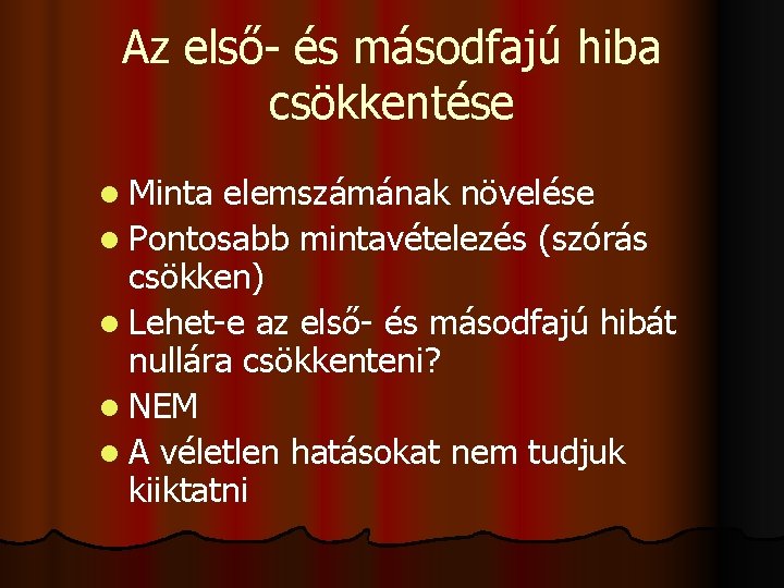 Az első- és másodfajú hiba csökkentése l Minta elemszámának növelése l Pontosabb mintavételezés (szórás