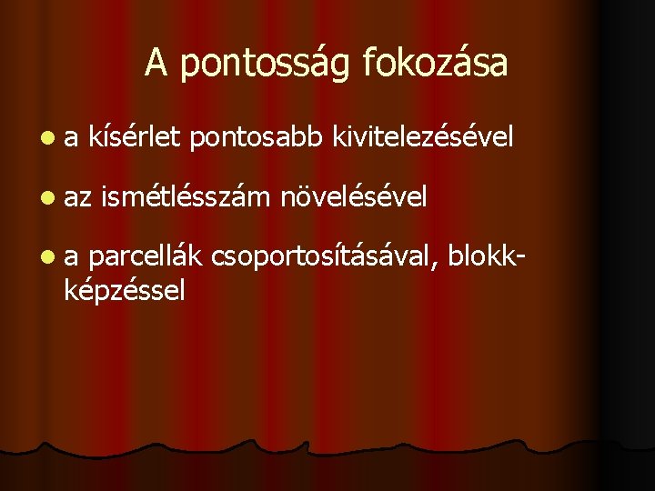 A pontosság fokozása la kísérlet pontosabb kivitelezésével l az la ismétlésszám növelésével parcellák csoportosításával,