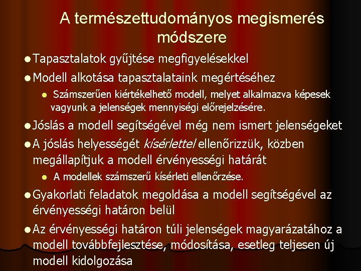 A természettudományos megismerés módszere l Tapasztalatok l Modell l gyűjtése megfigyelésekkel alkotása tapasztalataink megértéséhez