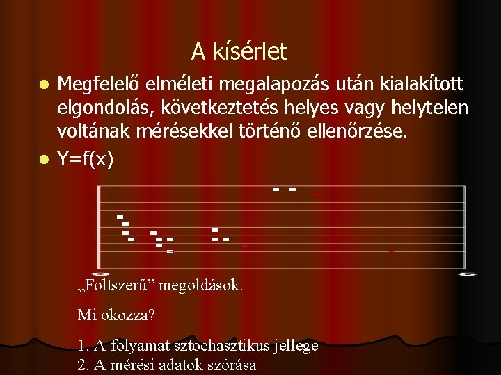 A kísérlet Megfelelő elméleti megalapozás után kialakított elgondolás, következtetés helyes vagy helytelen voltának mérésekkel