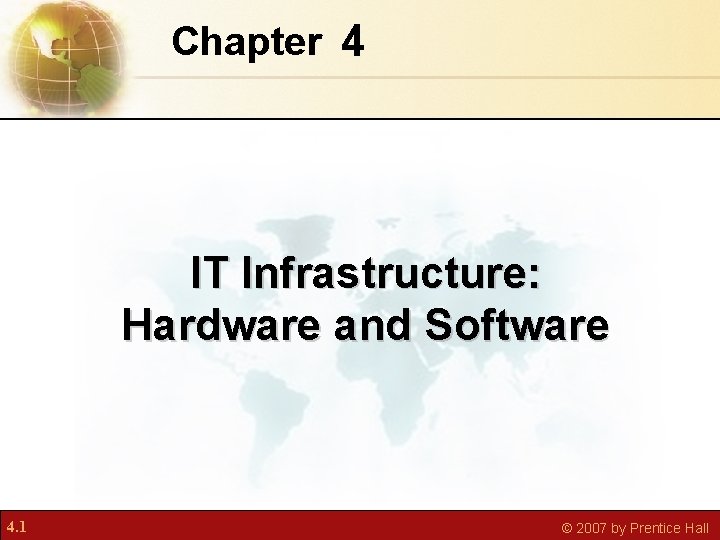 Chapter 4 IT Infrastructure: Hardware and Software 4. 1 © 2007 by Prentice Hall