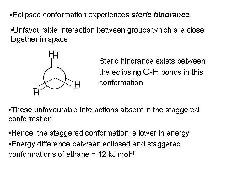  • Eclipsed conformation experiences steric hindrance • Unfavourable interaction between groups which are